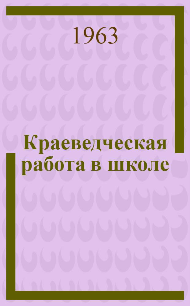 Краеведческая работа в школе : Из опыта школ Амурской обл. : Сборник статей
