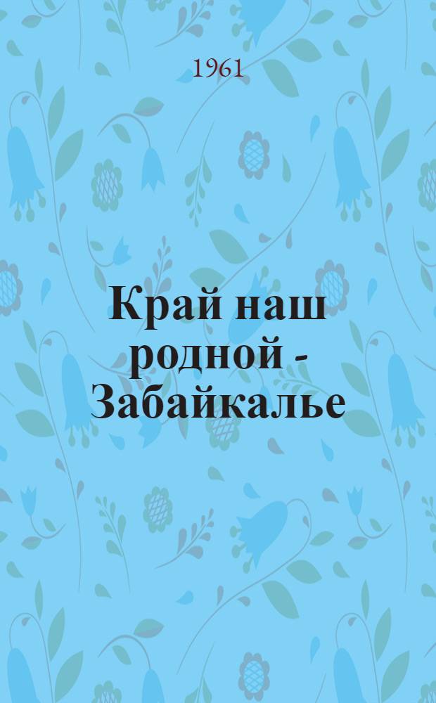 Край наш родной - Забайкалье : (В помощь работе библиотек с краевед. литературой)