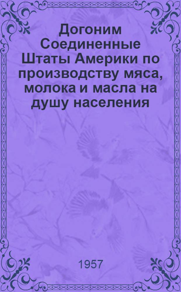 Догоним Соединенные Штаты Америки по производству мяса, молока и масла на душу населения : (Метод. пособие)