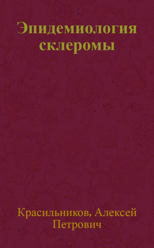 Эпидемиология склеромы : (Эпидемиол., бактериол., иммунол. и эпизоотол. исследования) : Автореферат дис. на соискание учен. степени д-ра мед. наук