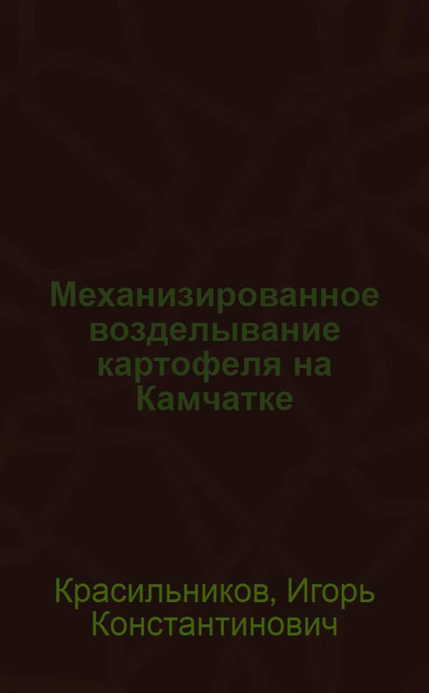 Механизированное возделывание картофеля на Камчатке : (Из опыта работы Кеткинского отд-ния Корякского совхоза)
