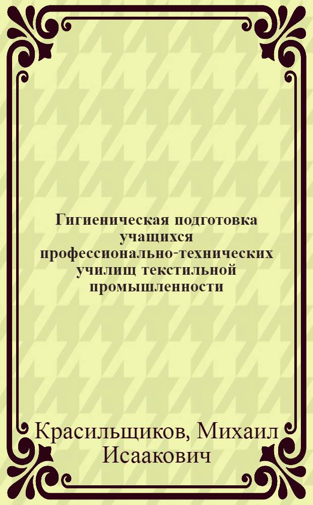 Гигиеническая подготовка учащихся профессионально-технических училищ текстильной промышленности : Метод. пособие