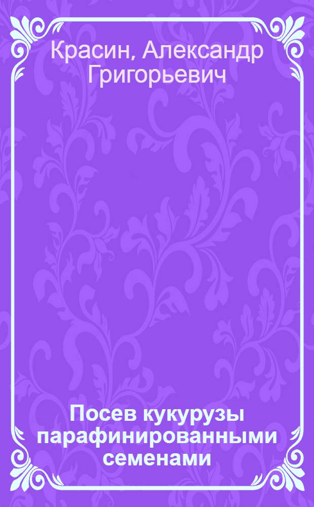Посев кукурузы парафинированными семенами : (Из опыта колхозов и совхозов Рязан. обл.)