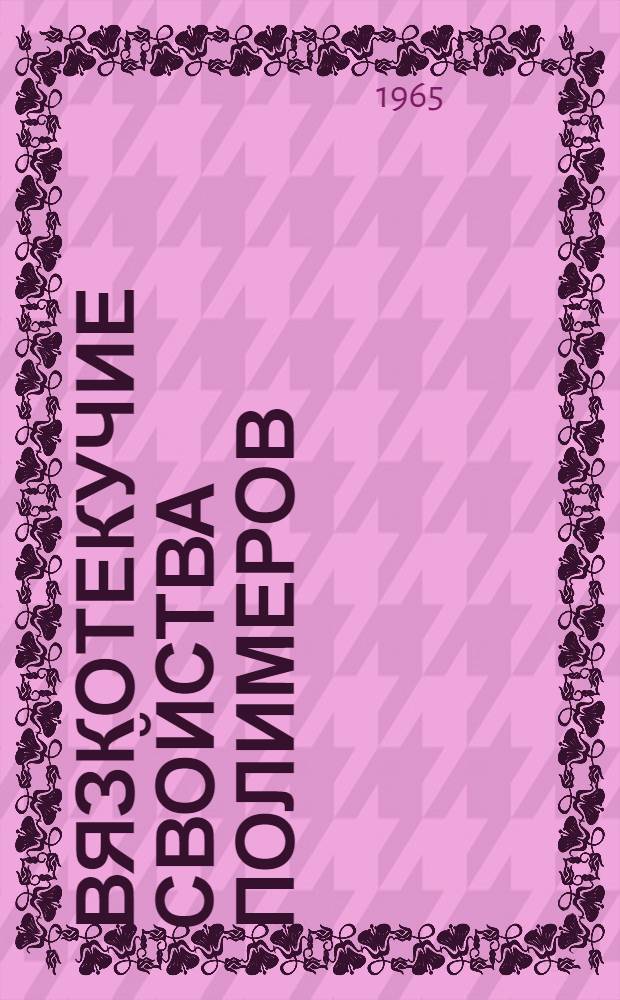 Вязкотекучие свойства полимеров : Учеб. пособие для фак. усовершенствования инженеров и руководящих работников легкой пром-сти и студентов ВЗИТЛП