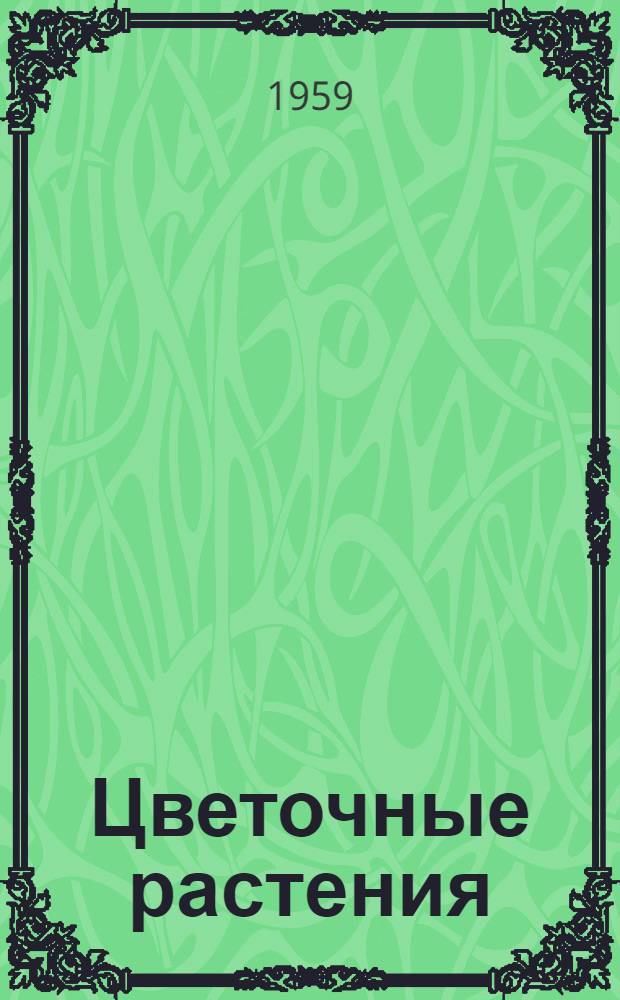 Цветочные растения : Пособие для начинающих цветоводов