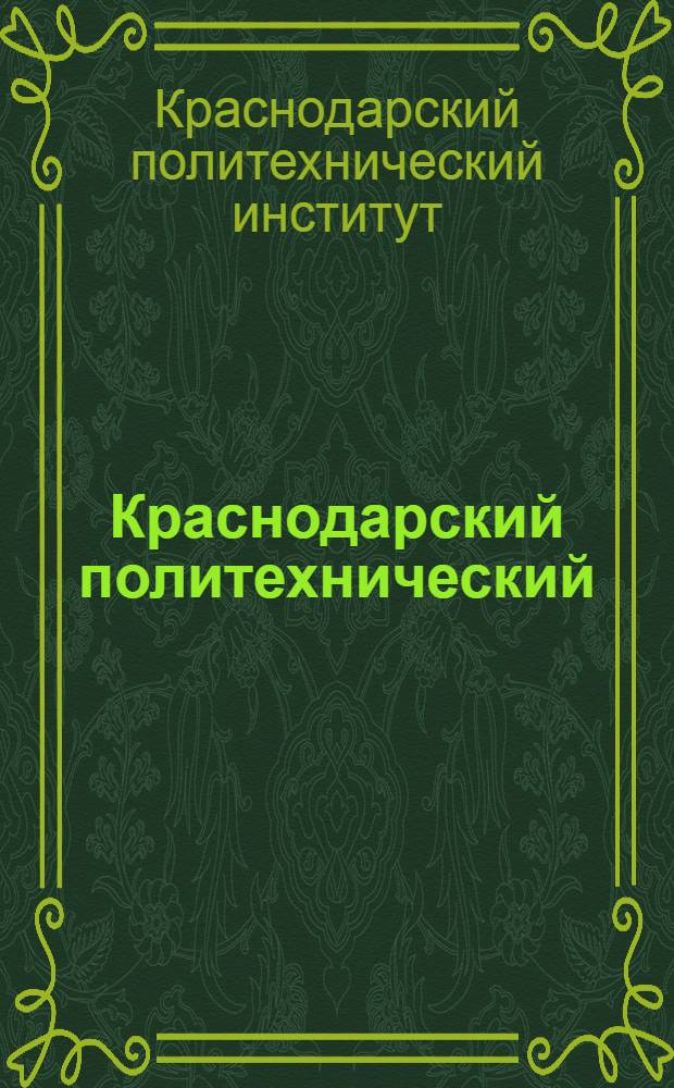 Краснодарский политехнический : Краткий ист. очерк о Краснодарском политехн. ин-те. 1918-1968 гг