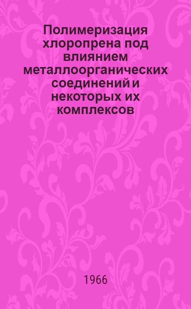 Полимеризация хлоропрена под влиянием металлоорганических соединений и некоторых их комплексов : Автореферат дис. на соискание учен. степени кандидата хим. наук