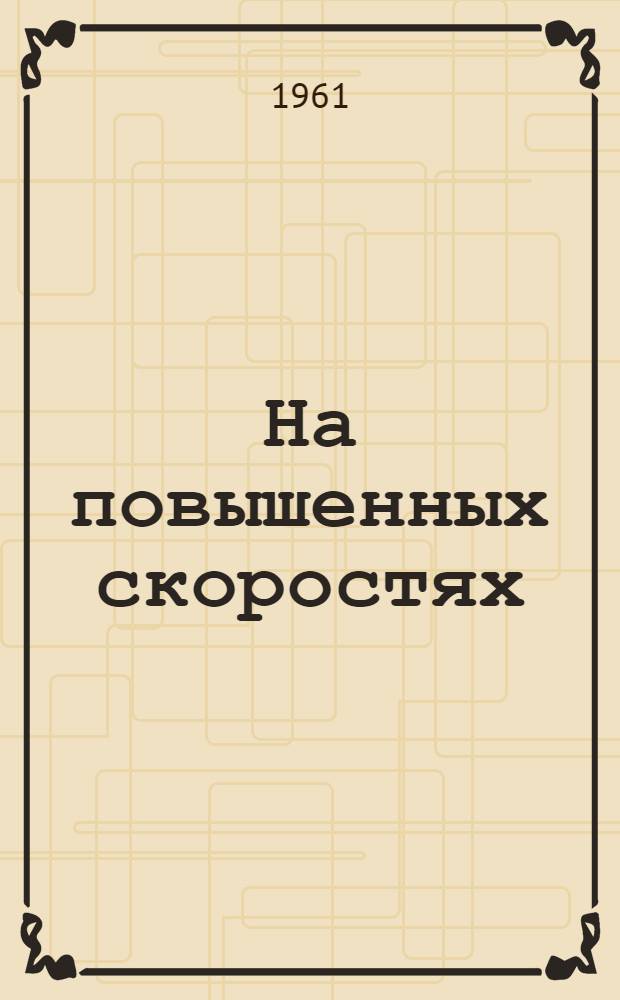 На повышенных скоростях : (Из практики работы механизаторов опыт.-показательного хозяйства - совхоза "Ново-Уральский")