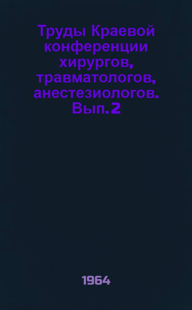 Труды Краевой конференции хирургов, травматологов, анестезиологов. Вып. 2 : Вопросы травматологии