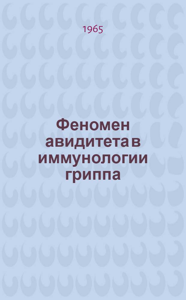 Феномен авидитета в иммунологии гриппа : Его значение при анализе антигенной структуры вируса гриппа типа А2 : Автореферат дис. на соискание учен. степени кандидата мед. наук