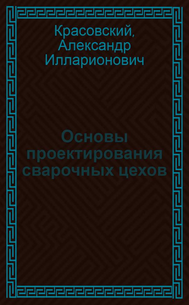 Основы проектирования сварочных цехов : Учебник для втузов
