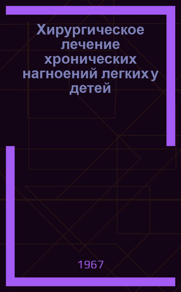 Хирургическое лечение хронических нагноений легких у детей : Автореферат дис. на соискание учен. степени канд. мед. наук