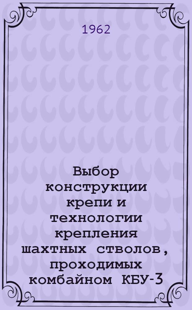 Выбор конструкции крепи и технологии крепления шахтных стволов, проходимых комбайном КБУ-3,6