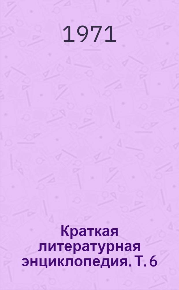 Краткая литературная энциклопедия. [Т.] 6 : Присказка - "Советская Россия"