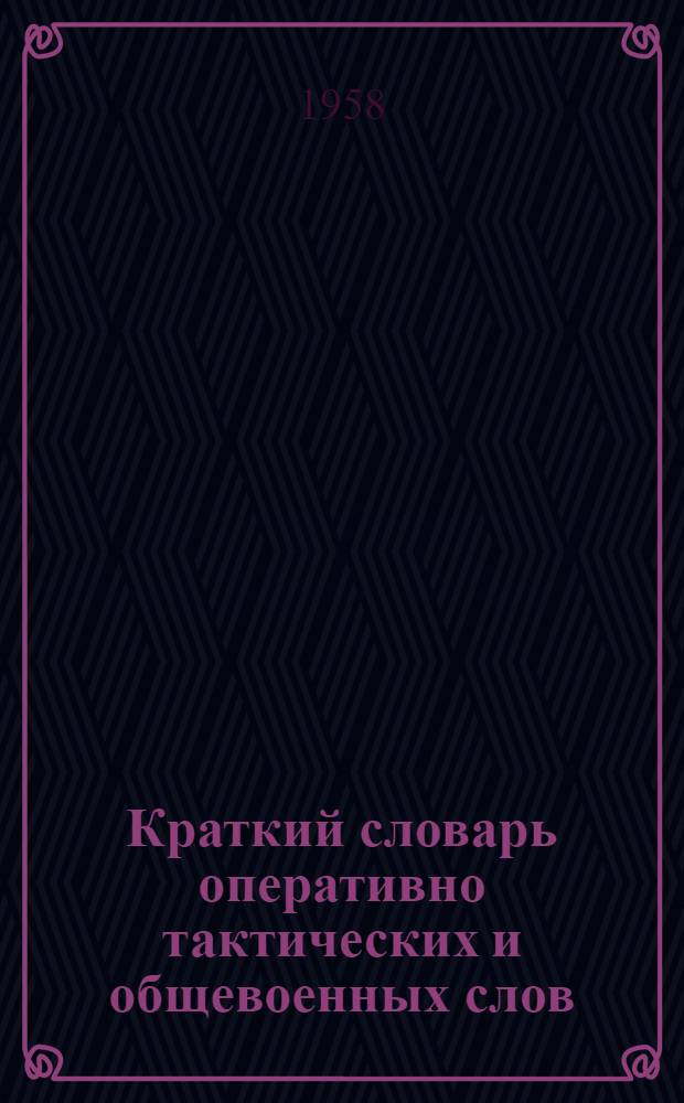 Краткий словарь оперативно тактических и общевоенных слов (терминов)