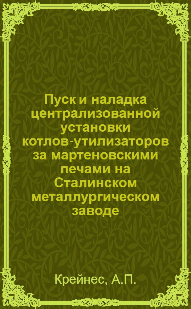 Пуск и наладка централизованной установки котлов-утилизаторов за мартеновскими печами на Сталинском металлургическом заводе