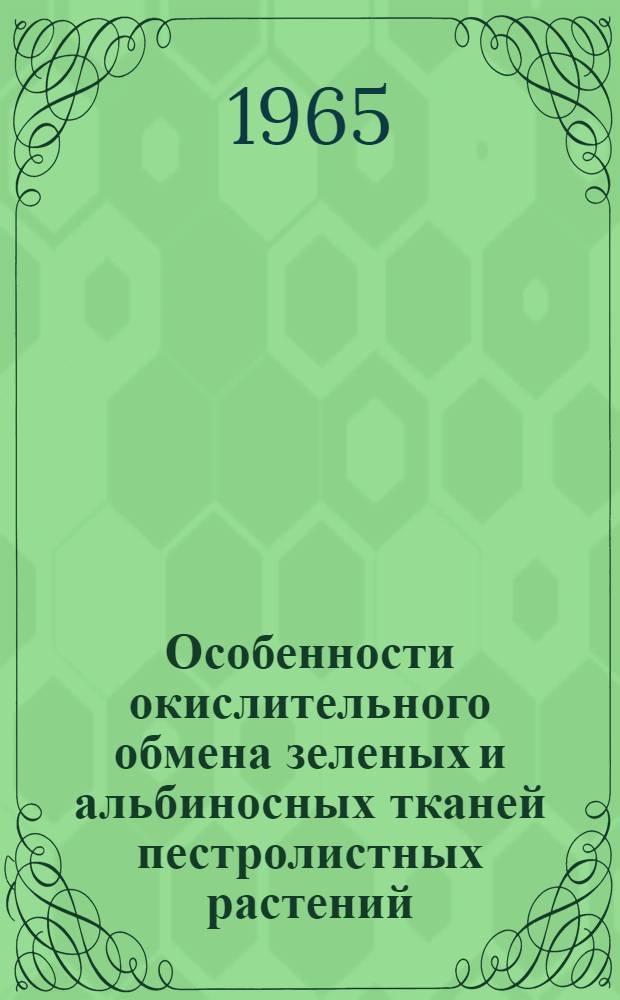 Особенности окислительного обмена зеленых и альбиносных тканей пестролистных растений : Автореферат дис. на соискание учен. степени кандидата биол. наук