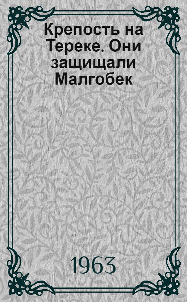 Крепость на Тереке. Они защищали Малгобек : Сборник