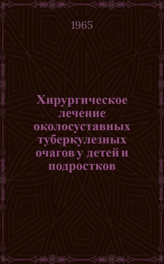 Хирургическое лечение околосуставных туберкулезных очагов у детей и подростков : (По материалам Респ. дет. костно-туберкулезного санатория "Затока") : Автореферат дис. на соискание учен. степени кандидата мед. наук