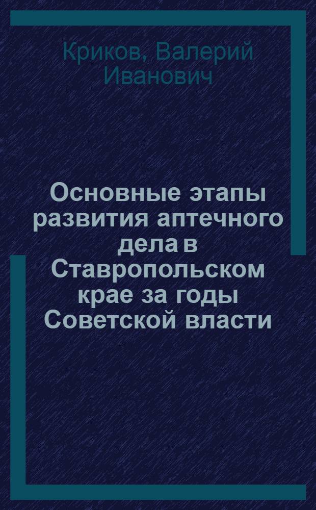 Основные этапы развития аптечного дела в Ставропольском крае за годы Советской власти (1917-1959 гг.) : Автореферат дис. на соискание учен. степени кандидата фармацевтич. наук