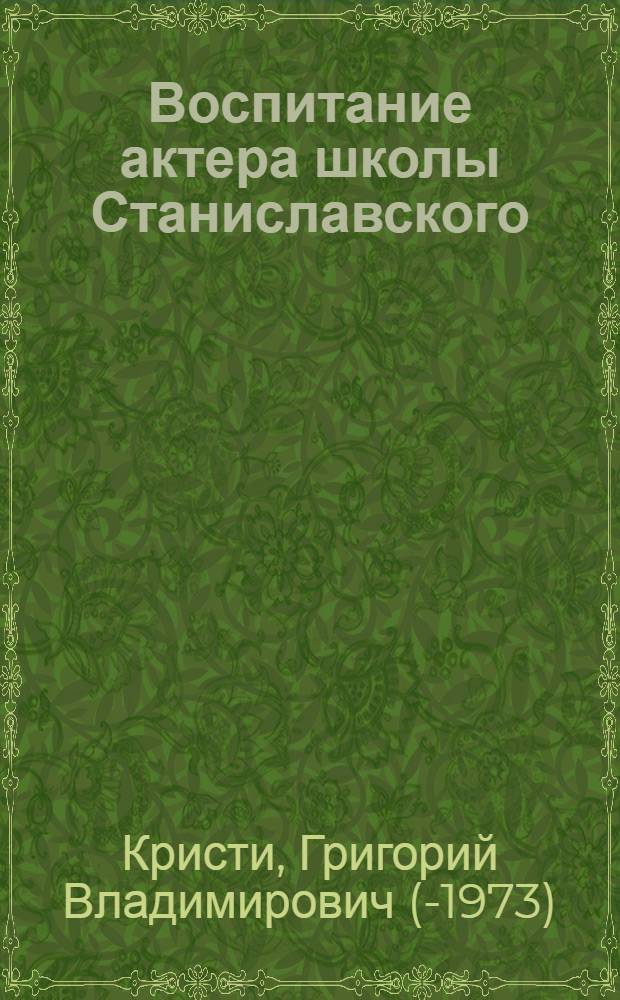 Воспитание актера школы Станиславского : Учеб. пособие для театр. ин-тов и училищ