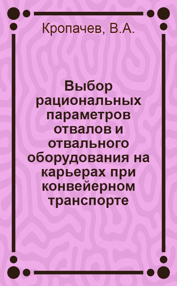 Выбор рациональных параметров отвалов и отвального оборудования на карьерах при конвейерном транспорте : Отчет по аспирантской работе