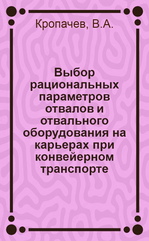 Выбор рациональных параметров отвалов и отвального оборудования на карьерах при конвейерном транспорте : Отчет по аспирантской работе