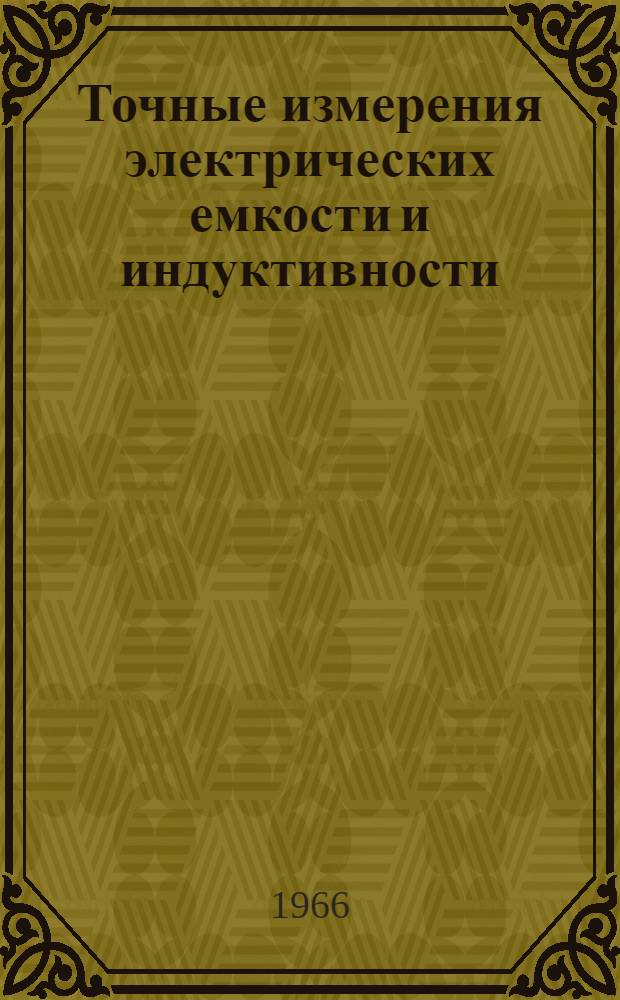 Точные измерения электрических емкости и индуктивности : Схемы, методы, эталоны
