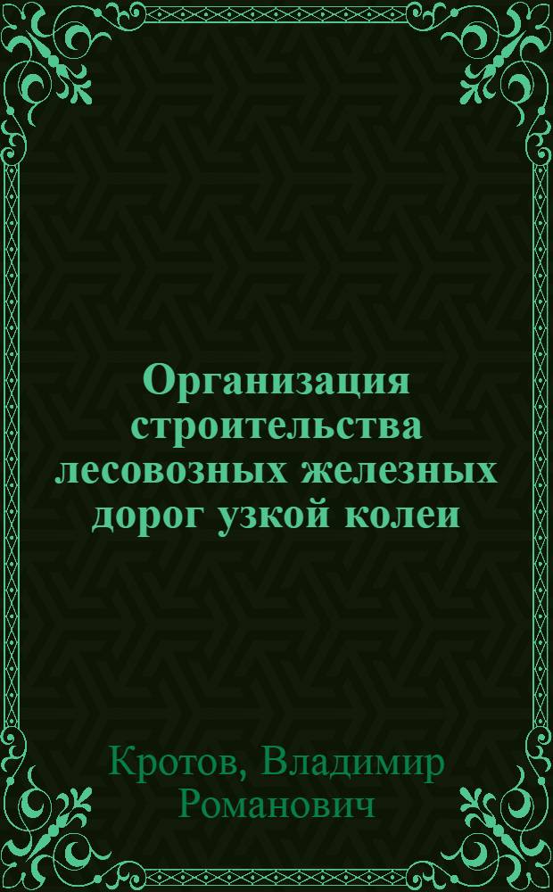 Организация строительства лесовозных железных дорог узкой колеи