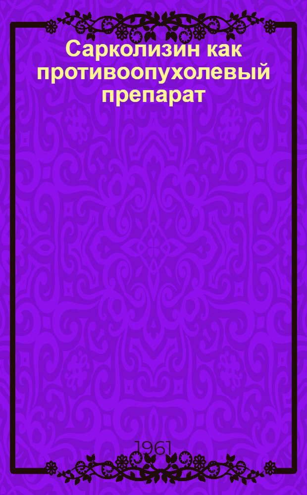 Сарколизин как противоопухолевый препарат : (Эксперим. исследование) : Автореферат дис. на соискание учен. степени кандидата мед. наук
