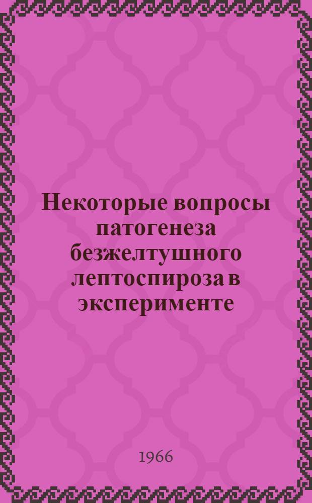 Некоторые вопросы патогенеза безжелтушного лептоспироза в эксперименте : Автореферат дис. на соискание учен. степени д-ра мед. наук