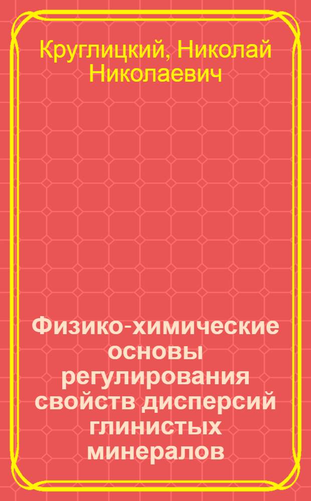 Физико-химические основы регулирования свойств дисперсий глинистых минералов
