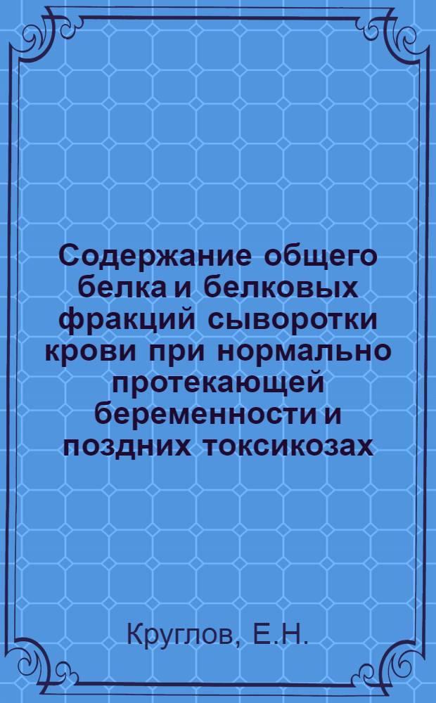 Содержание общего белка и белковых фракций сыворотки крови при нормально протекающей беременности и поздних токсикозах : Автореферат дис. на соискание учен. степени канд. мед. наук