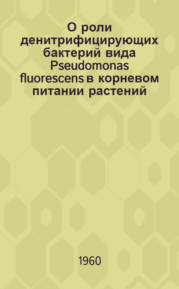 О роли денитрифицирующих бактерий вида Pseudomonas fluorescens в корневом питании растений : Автореферат дис. на соискание учен. степени кандидата биол. наук