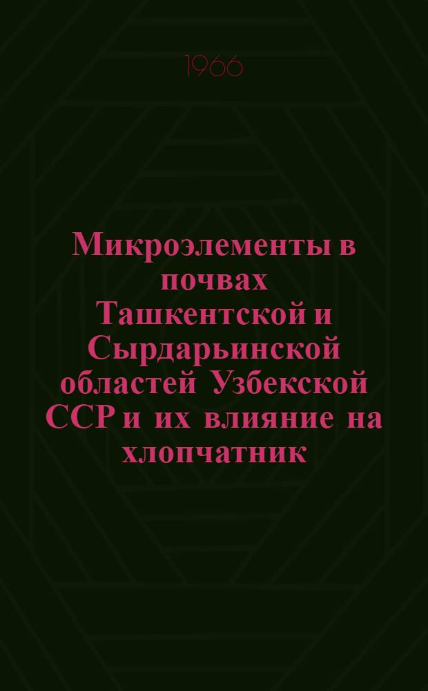 Микроэлементы в почвах Ташкентской и Сырдарьинской областей Узбекской ССР и их влияние на хлопчатник