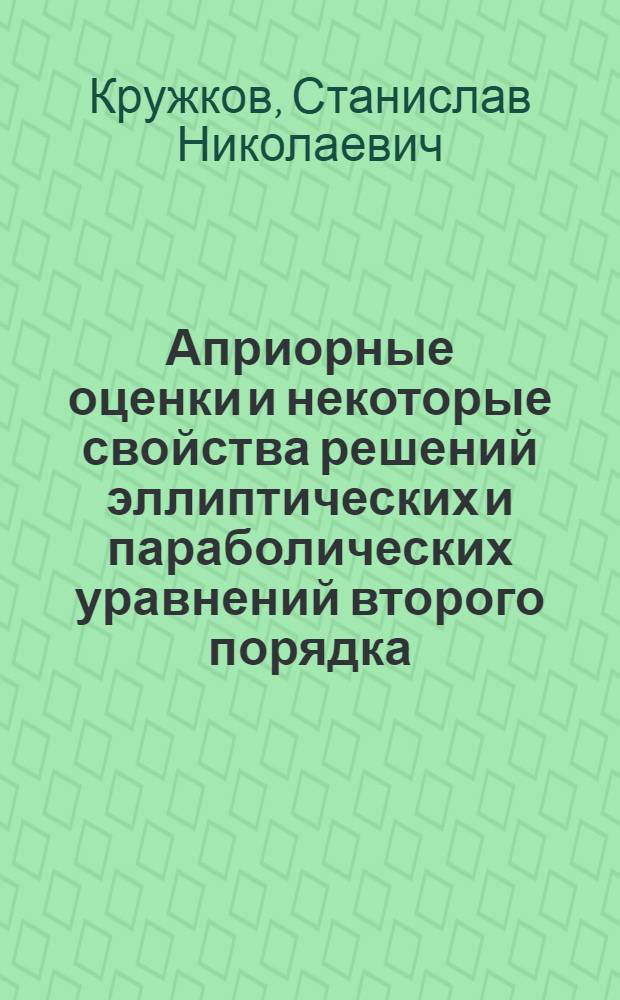 Априорные оценки и некоторые свойства решений эллиптических и параболических уравнений второго порядка