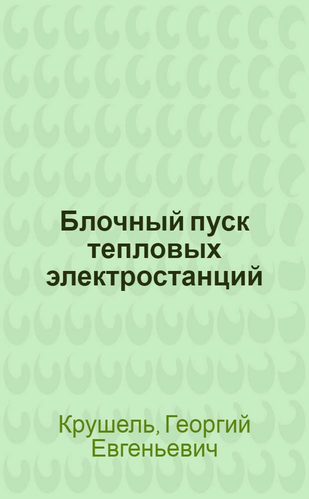 Блочный пуск тепловых электростанций : Материал по обмену опытом эксплуатации электростанций