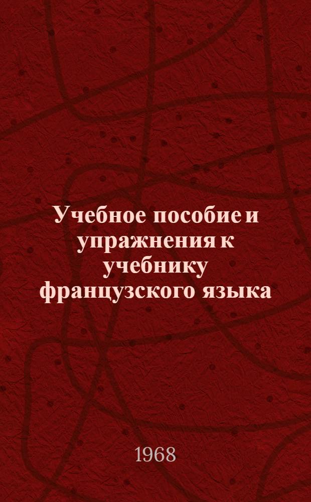 Учебное пособие и упражнения к учебнику французского языка : Для студентов I курса