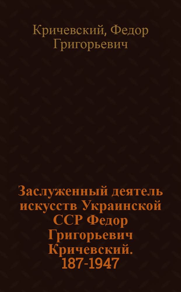 Заслуженный деятель искусств Украинской ССР Федор Григорьевич Кричевский. 1879- 1947 : Каталог выставки