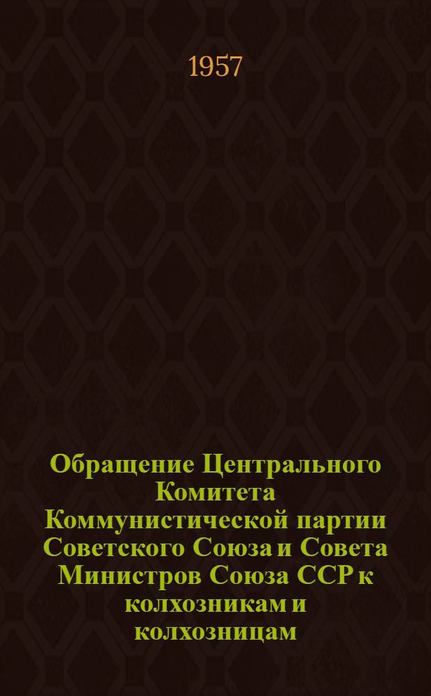Обращение Центрального Комитета Коммунистической партии Советского Союза и Совета Министров Союза ССР к колхозникам и колхозницам, рабочим МТС и совхозов, к партийным, профсоюзным и комсомольским организациям, к советским и сельскохозяйственным органам, специалистам и всем работникам сельского хозяйства. [О борьбе за досрочное выполнение шестого пятилетнего плана