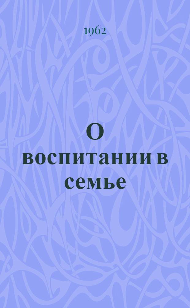 О воспитании в семье : Избр. статьи и речи