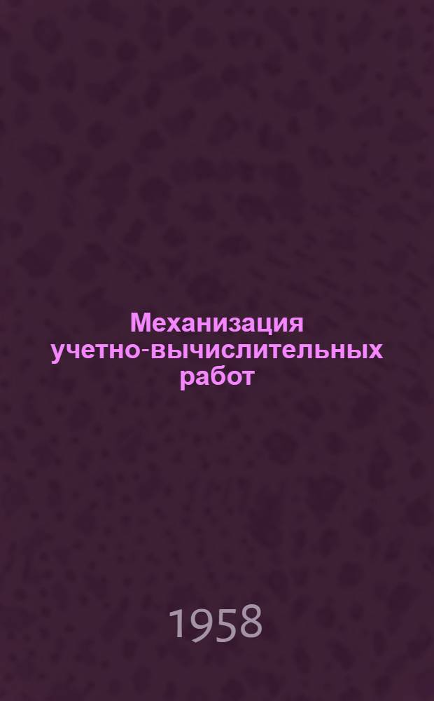 Механизация учетно-вычислительных работ : (Из опыта завода "Моссельмаш")