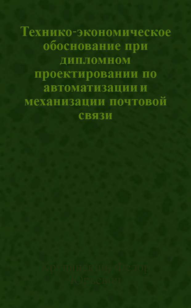 Технико-экономическое обоснование при дипломном проектировании по автоматизации и механизации почтовой связи : Учеб. пособие