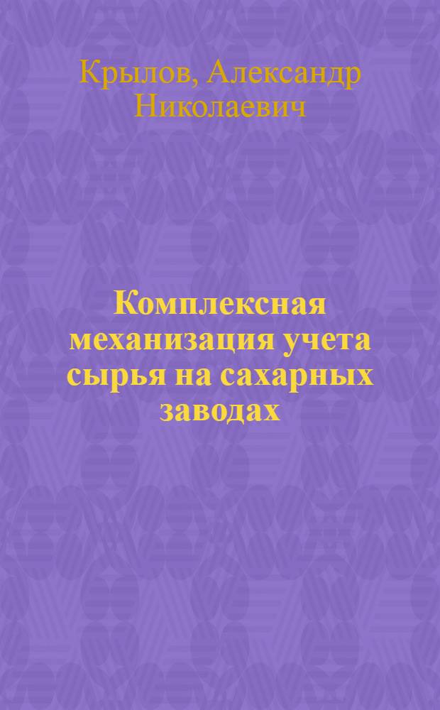 Комплексная механизация учета сырья на сахарных заводах : (Из опыта работы Краснодарского сахсвеклотреста)