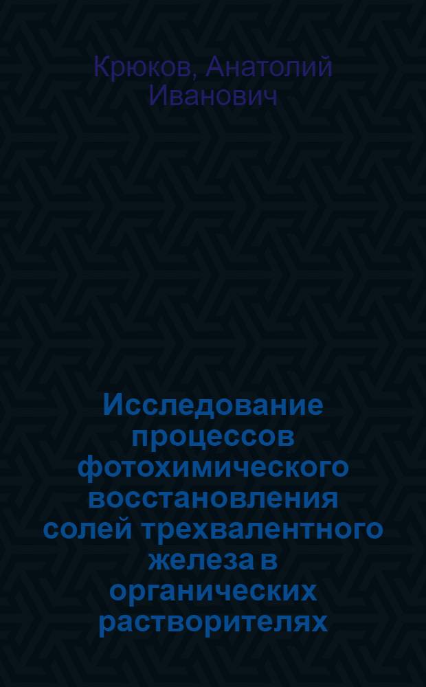 Исследование процессов фотохимического восстановления солей трехвалентного железа в органических растворителях : Автореферат дис. на соискание учен. степени кандидата хим. наук