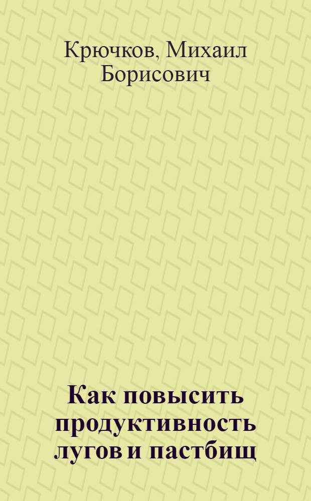 Как повысить продуктивность лугов и пастбищ : (Из опыта колхозов Ленинского района Курской обл.)