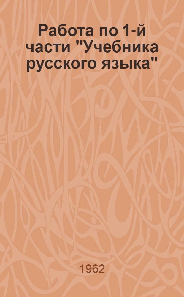 Работа по 1-й части "Учебника русского языка" : (Указания к перераб. изд.) : Пособие для учителей