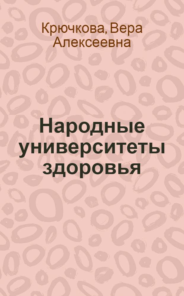 Народные университеты здоровья : (Метод. советы в помощь членам секций мед. знаний)