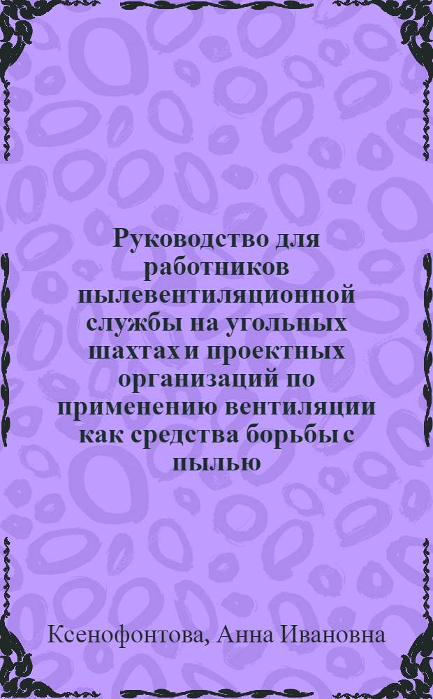 Руководство для работников пылевентиляционной службы на угольных шахтах и проектных организаций по применению вентиляции как средства борьбы с пылью