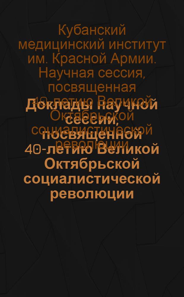 Доклады научной сессии, посвященной 40-летию Великой Октябрьской социалистической революции